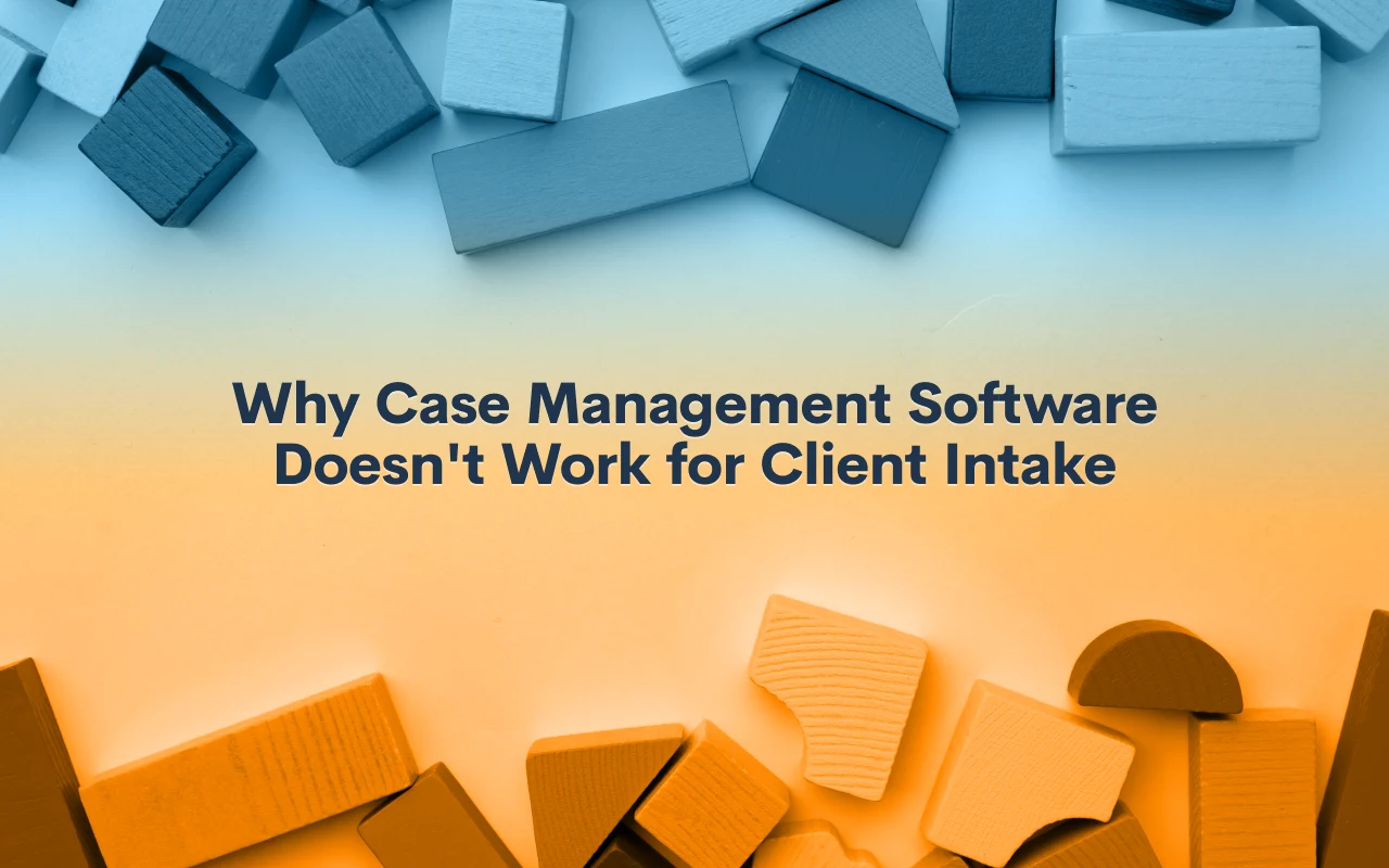 Why Case Management Software Doesn't Work for Client Intake